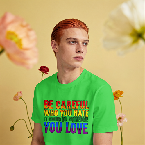 Be Careful Who You Hate Shirt – LGBTQ Pride Tee | Equality & Love Graphic T-Shirt