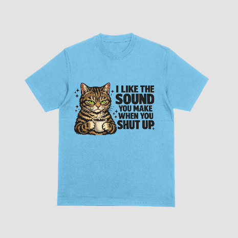 I Like the Sound You Make When You Shut Up Funny Cat T-Shirt