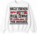 Some Things Are Better Left Alone Like Me For Instance Sweatshirt | Funny Sarcastic Crewneck